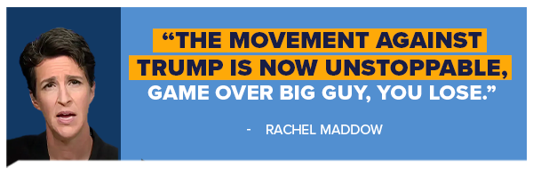The movement against Trump is now unstoppable. Game over big guy, you lose. - Rachel Maddow